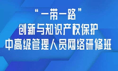 聚焦創(chuàng)新與保護(hù) 一帶一路中高級(jí)管理人員知識(shí)產(chǎn)權(quán)網(wǎng)絡(luò)研修班火熱招生中